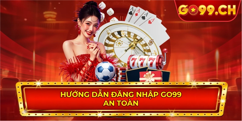 Hướng dẫn đăng nhập GO99 an toàn