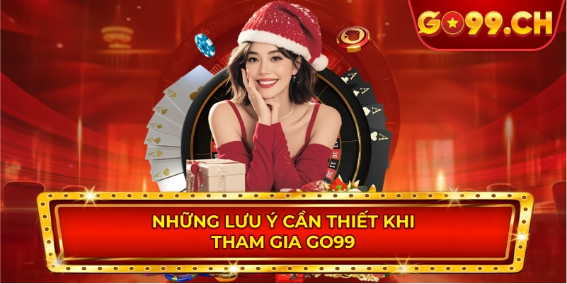 Những lưu ý cần thiết khi tham gia GO99